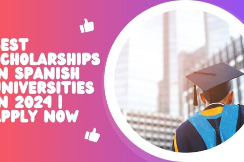 Best Scholarships in Spanish Universities In 2024 | Apply Now
