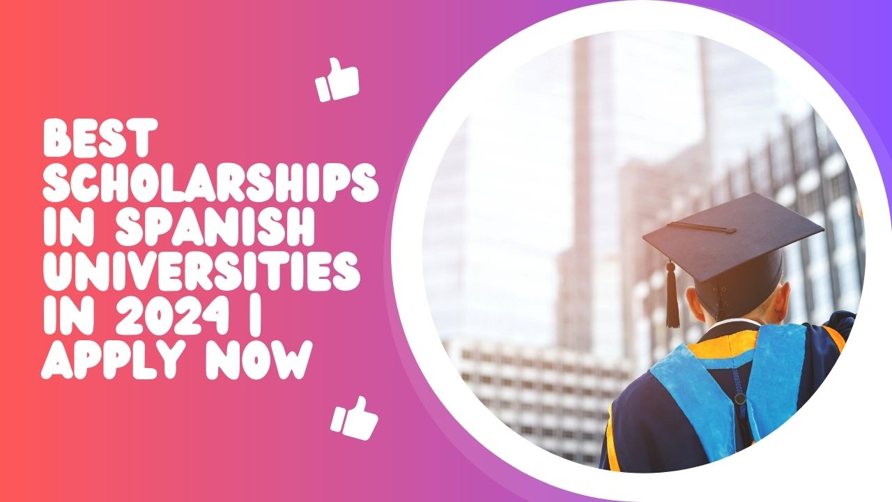 Best Scholarships in Spanish Universities In 2024 | Apply Now